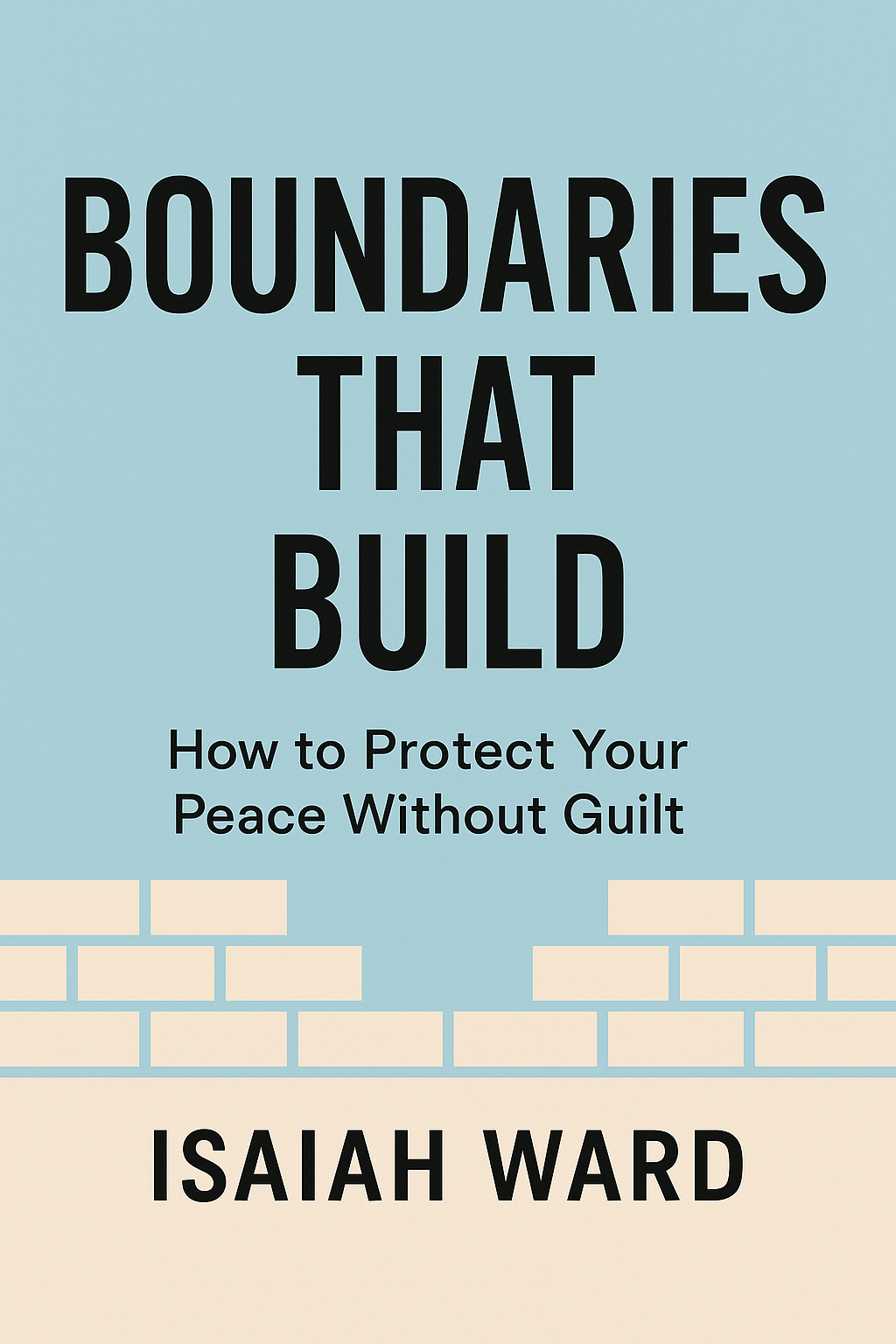 Boundaries That Build: How to Protect Your Peace Without Guilt