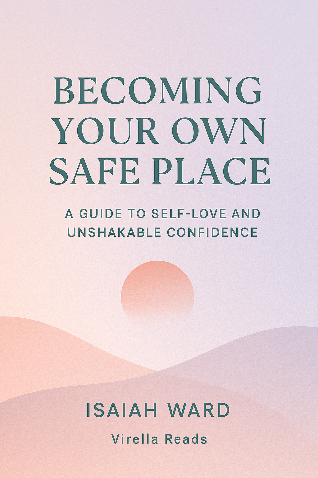 Becoming Your Own Safe Place: A Guide to Self-Love and Unshakable Confidence